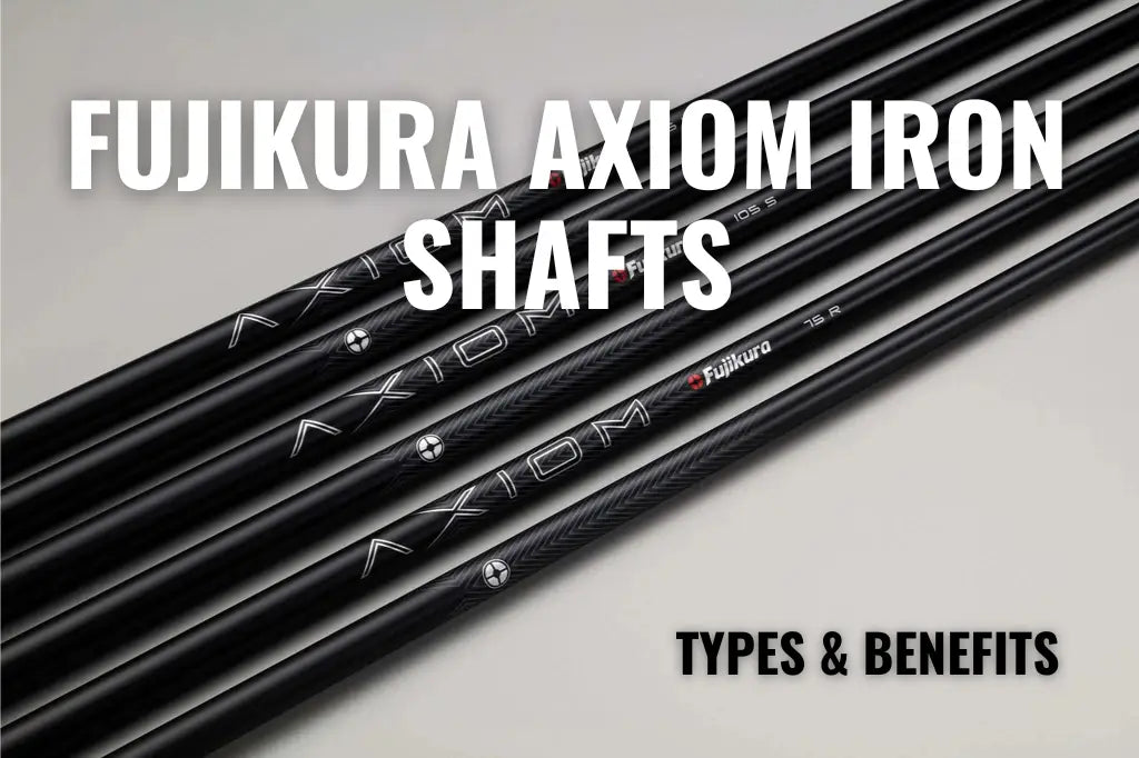 Fujikura axiom iron shafts types and benefits